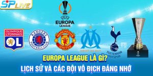 Europa League Là Gì? Lịch Sử Và Các Đội Vô Địch Đáng Nhớ