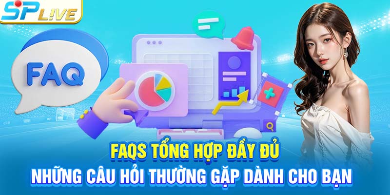 FAQS tổng hợp đầy đủ những câu hỏi thường gặp dành cho bạn