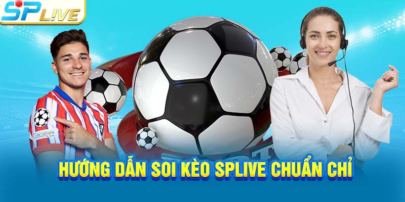 Hướng dẫn soi kèo SPLIVE chuẩn chỉ