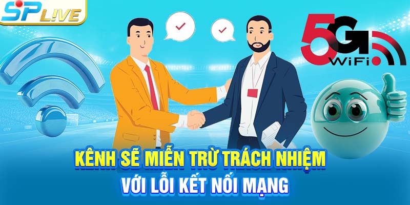 Kênh sẽ miễn trừ trách nhiệm với lỗi kết nối mạng