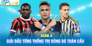Serie A - Giải Đấu Từng Thống Trị Bóng Đá Toàn Cầu