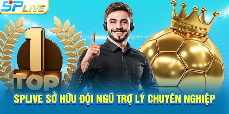 SPlive sở hữu đội ngũ trợ lý chuyên nghiệp
