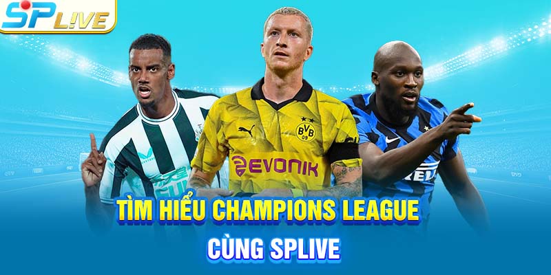 Tìm hiểu Champions League cùng SPlive