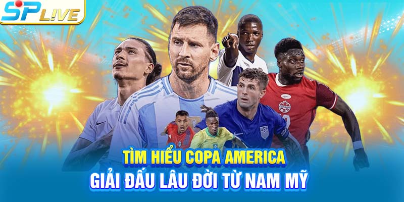 Tìm Hiểu Copa America: Giải Đấu Lâu Đời Từ Nam Mỹ