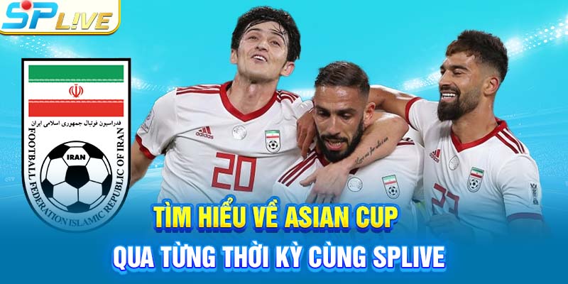 Tìm hiểu về Asian Cup qua từng thời kỳ cùng SPlive