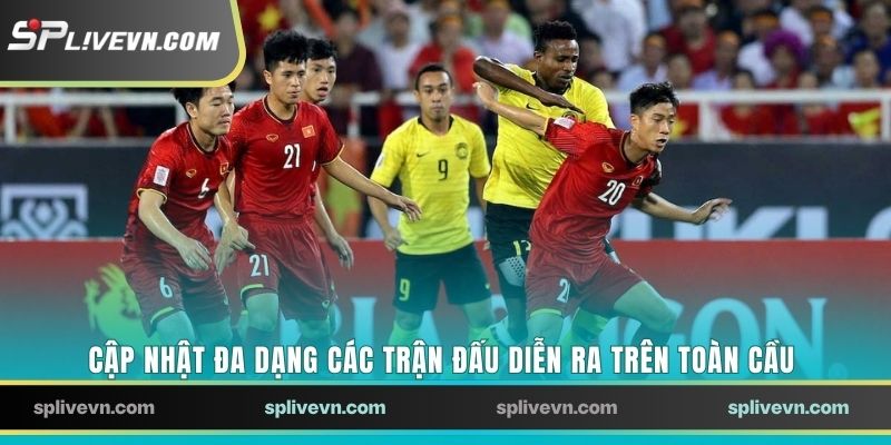 Cập nhật đa dạng các trận đấu diễn ra trên toàn cầu