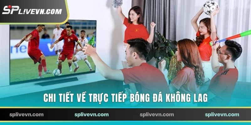Chi tiết về trực tiếp bóng đá không lag