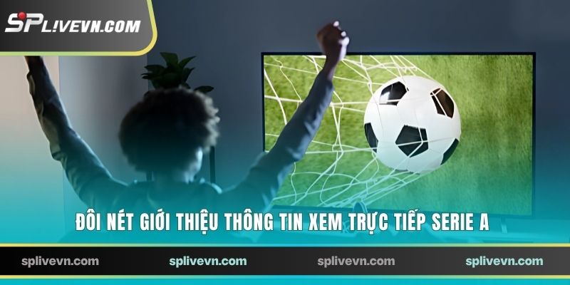 Đôi nét giới thiệu thông tin xem trực tiếp Serie A