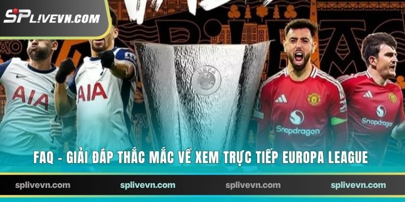 FAQ - Giải đáp thắc mắc về xem trực tiếp Europa League