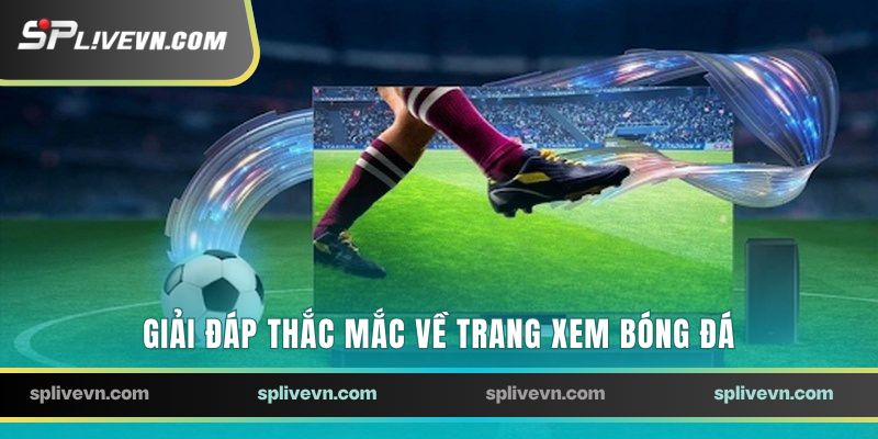 Giải đáp thắc mắc về trang xem bóng đá