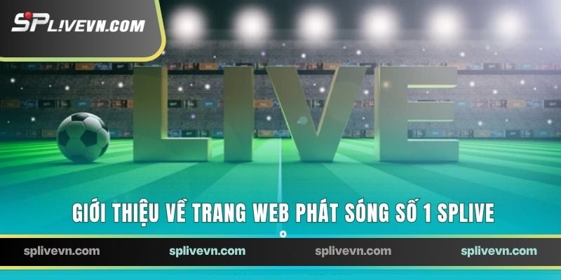 Giới thiệu về trang web phát sóng số 1 SPLIVE