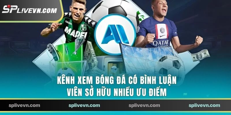 Kênh xem bóng đá có bình luận viên sở hữu nhiều ưu điểm