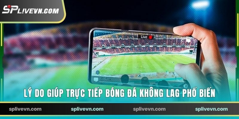 Lý do giúp trực tiếp bóng đá không lag phổ biến
