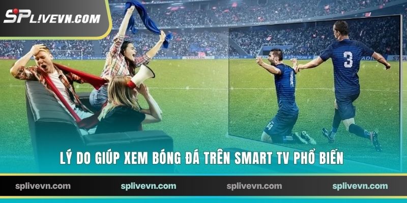 Lý do giúp xem bóng đá trên smart TV phổ biến