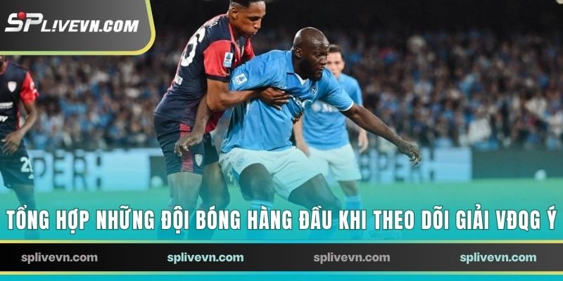 Tổng hợp những đội bóng hàng đầu khi theo dõi giải VĐQG Ý
