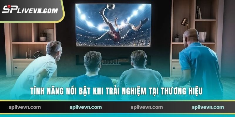 Tính năng nổi bật khi trải nghiệm tại thương hiệu