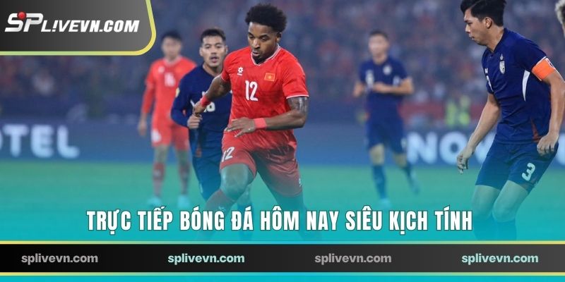 Trực tiếp bóng đá hôm nay siêu kịch tính