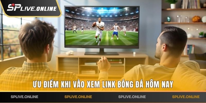 Ưu điểm khi vào link xem bóng đá hôm nay