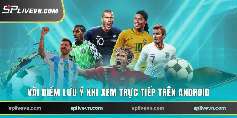 Vài điểm lưu ý khi xem trực tiếp trên Android
