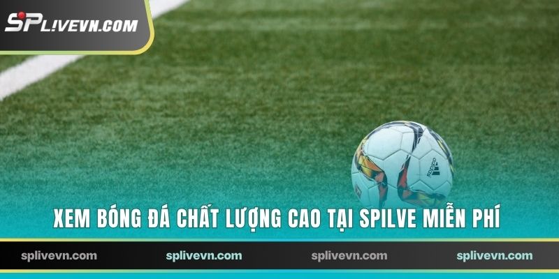 Xem bóng đá chất lượng cao tại SPLIVE miễn phí