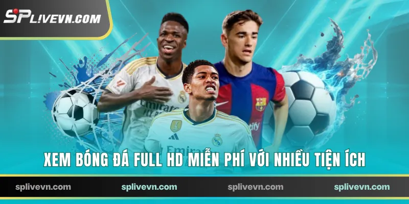 Xem bóng đá full HD miễn phí với nhiều tiện ích