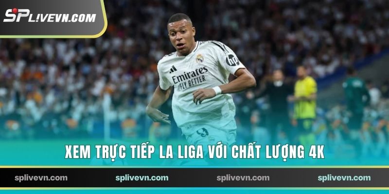 Xem trực tiếp La Liga với chất lượng 4K