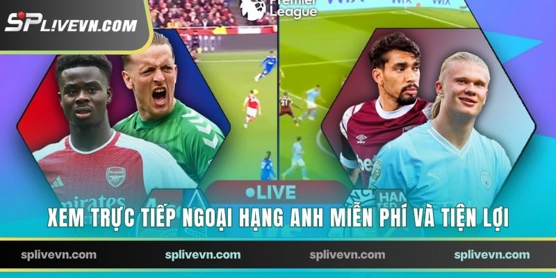 Xem trực tiếp Ngoại Hạng Anh miễn phí và tiện lợi